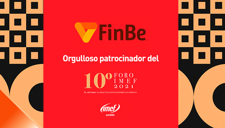 FinBe participa en el 10° Foro IMEF Yucatán 2021: El ADN de la reactivación económica de México